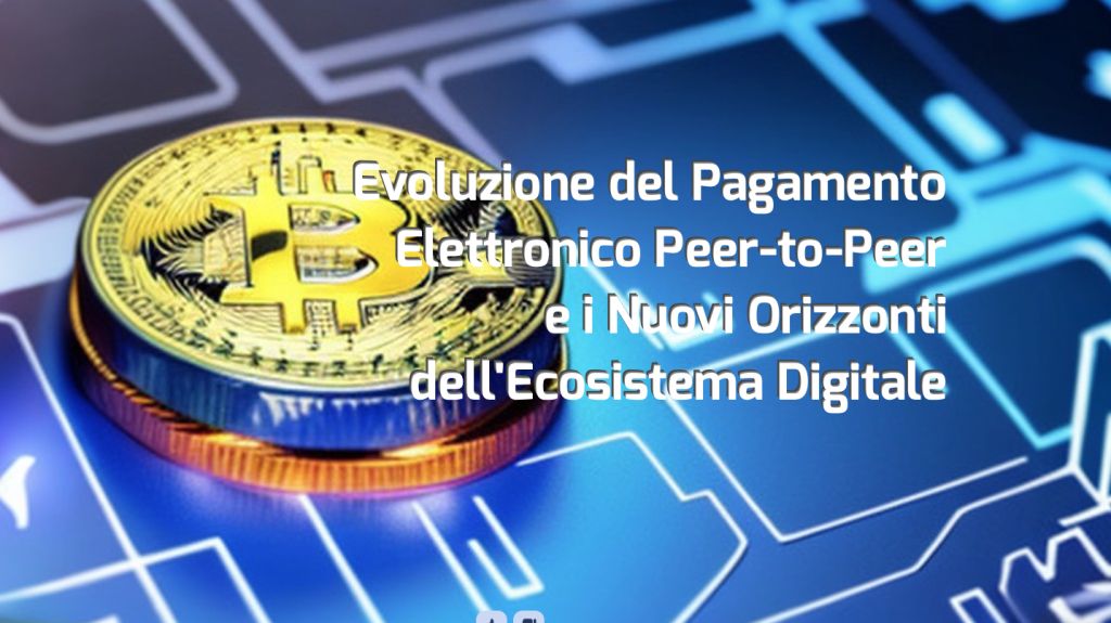 Bitcoin: L'evoluzione del Pagamento Elettronico Peer-to-Peer e i Nuovi Orizzonti dell'Ecosistema Digitale